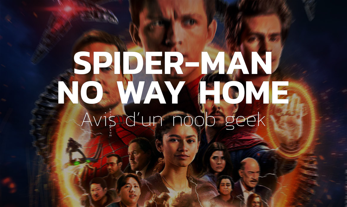 Spider-man : No way home – Avis d’un noob geek