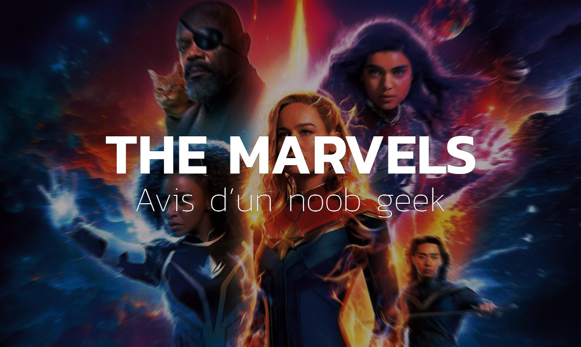 The Marvels – Avis d’un noob geek