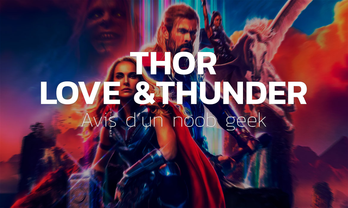 Thor love and thunder – Avis d’un noob geek